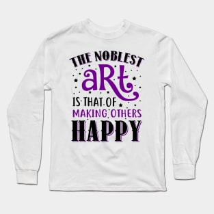 The Noblest Art Is That Of Making Others Happy Long Sleeve T-Shirt